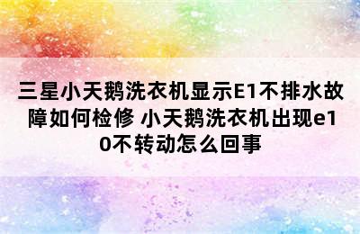 三星小天鹅洗衣机显示E1不排水故障如何检修 小天鹅洗衣机出现e10不转动怎么回事